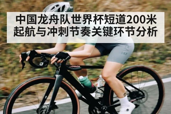 中国龙舟队世界杯短道200米起航与冲刺节奏关键环节分析